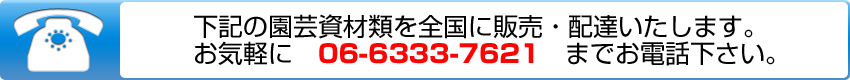 下記の園芸資材類を全国に販売・配達いたします。お気軽に　06-6333-7621　までお電話下さい。